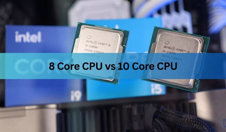 8 Core CPU vs 10 Core CPU