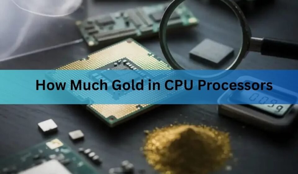 How Much Gold in CPU Processors