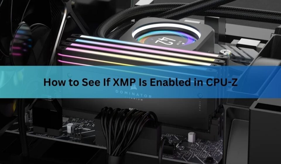How to See If XMP Is Enabled in CPU-Z