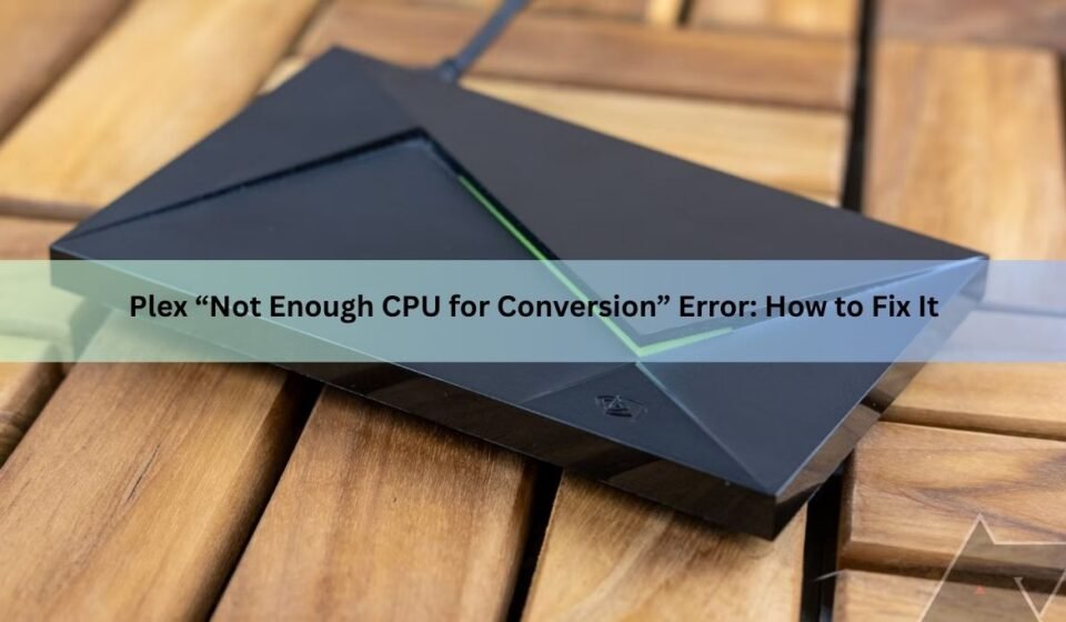 plex not enough cpu for conversion of this item