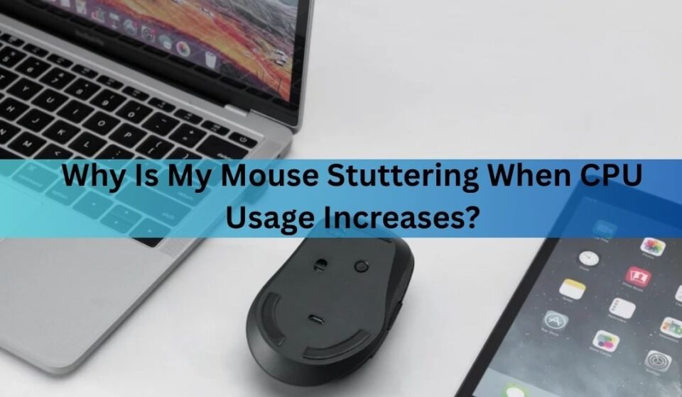 Why Is My Mouse Stuttering When CPU Usage Increases