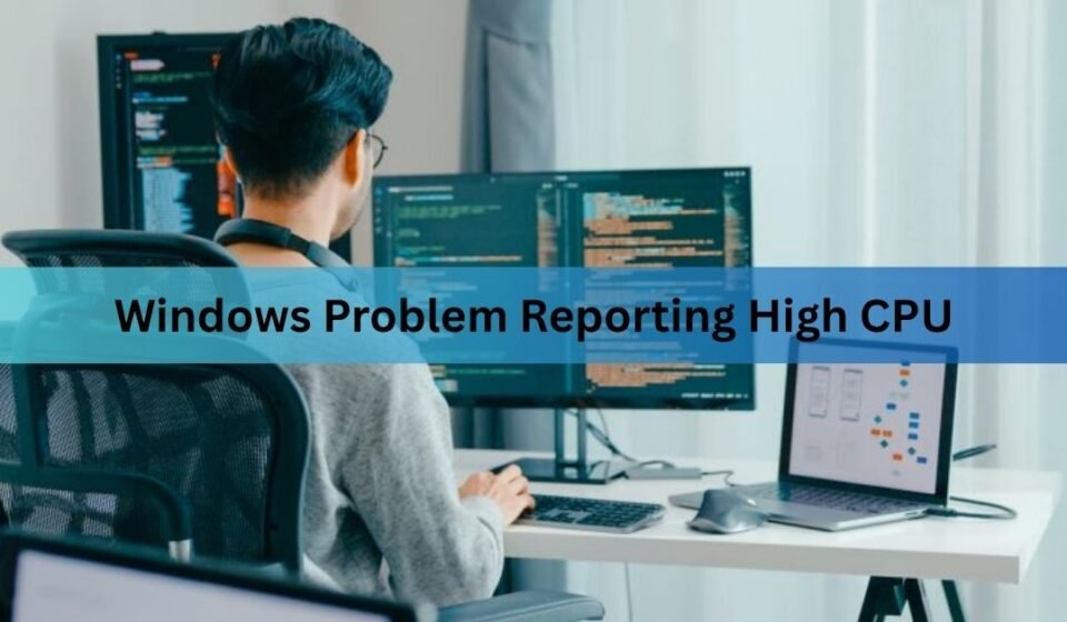 Windows Problem Reporting High CPU