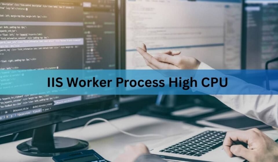 IIS Worker Process High CPU: Causes and How to Fix It