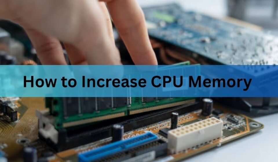 How to Increase CPU Memory: What Works and What Doesn't
