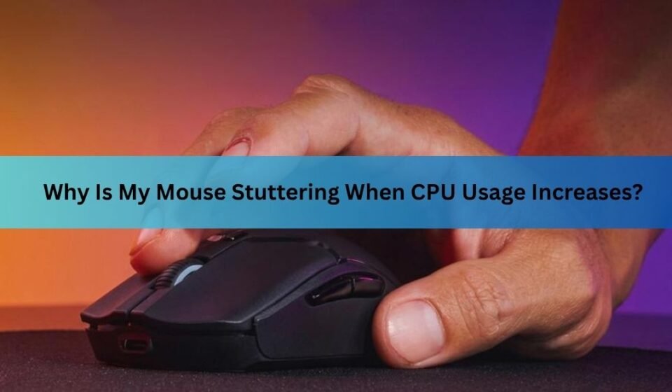 Why Your Mouse Stutters When CPU Usage Is High (Fixes)