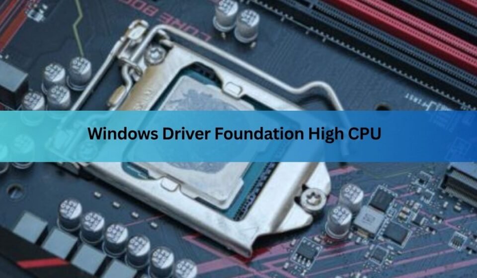 Windows Driver Foundation High CPU: Causes & Fixes