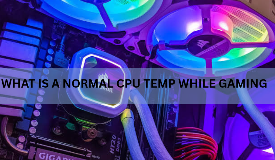 What Is a Normal CPU Temp While Gaming?