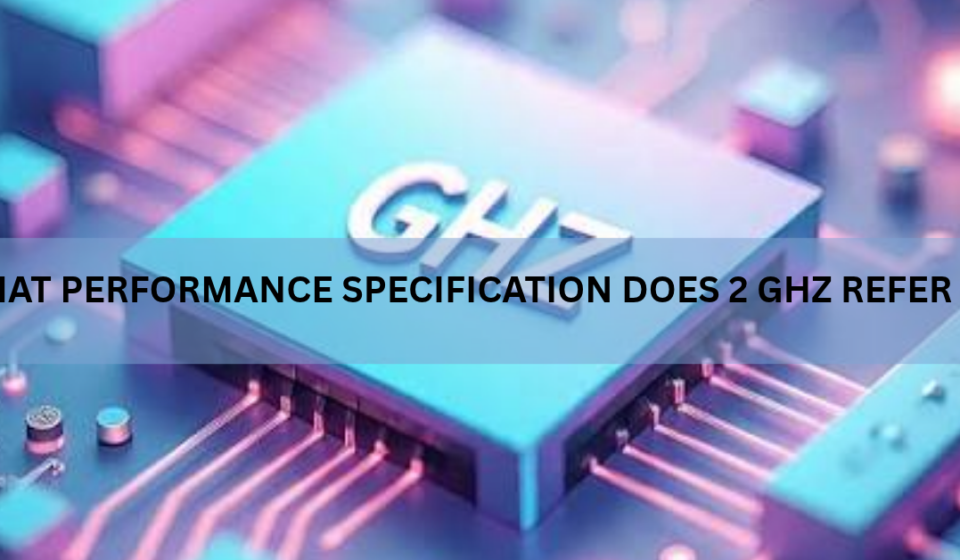 What Performance Specification Does 2 GHz Refer To?