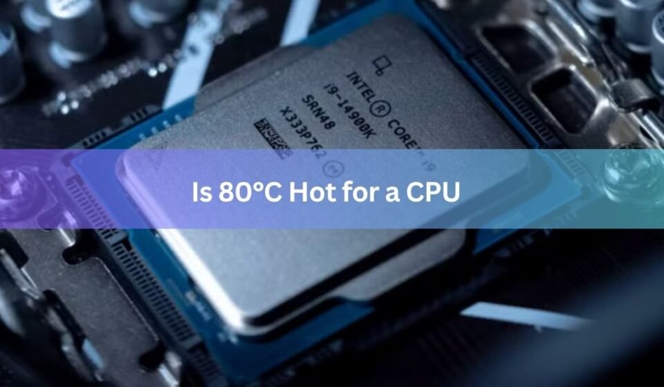 Is 80°C Hot for a CPU