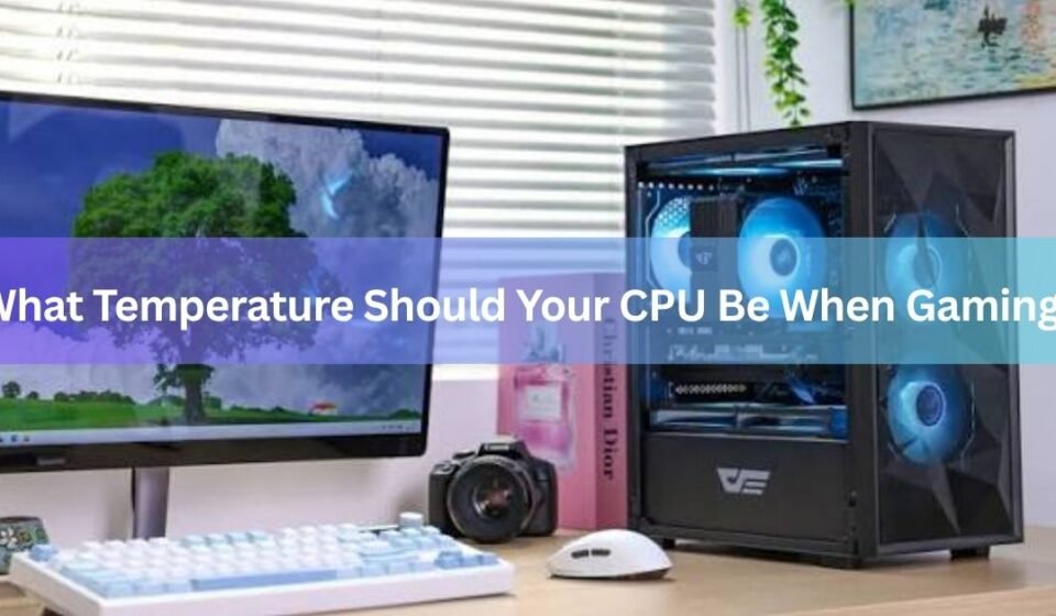 What Temperature Should Your CPU Be When Gaming